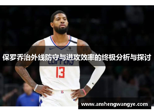 保罗乔治外线防守与进攻效率的终极分析与探讨