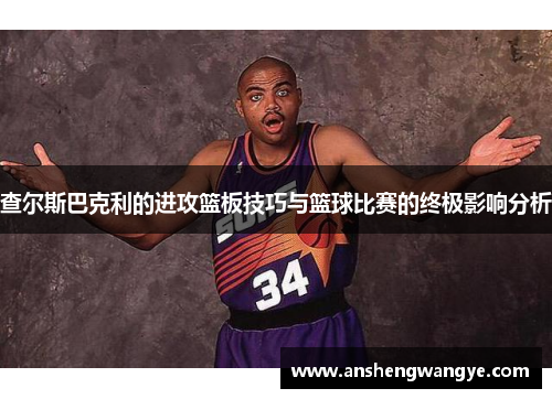 查尔斯巴克利的进攻篮板技巧与篮球比赛的终极影响分析
