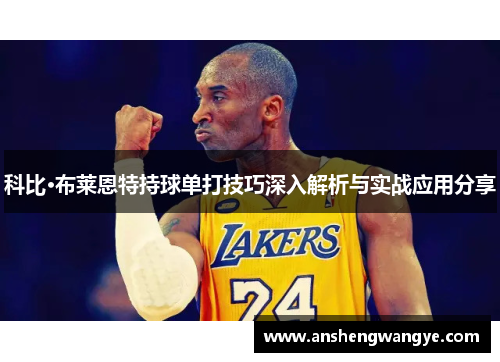 科比·布莱恩特持球单打技巧深入解析与实战应用分享
