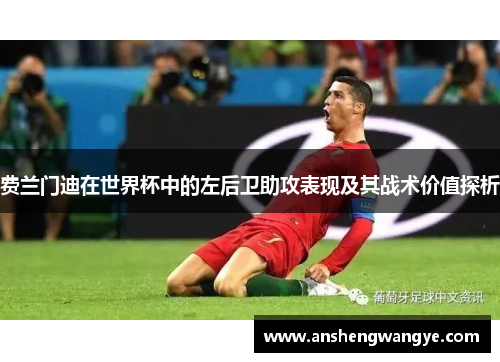 费兰门迪在世界杯中的左后卫助攻表现及其战术价值探析