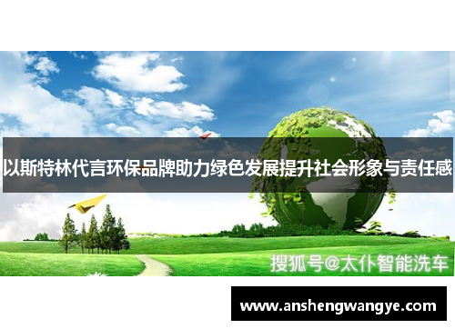 以斯特林代言环保品牌助力绿色发展提升社会形象与责任感