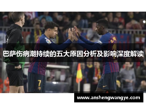巴萨伤病潮持续的五大原因分析及影响深度解读