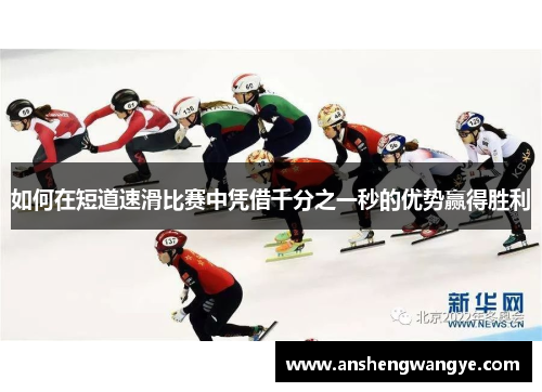 如何在短道速滑比赛中凭借千分之一秒的优势赢得胜利